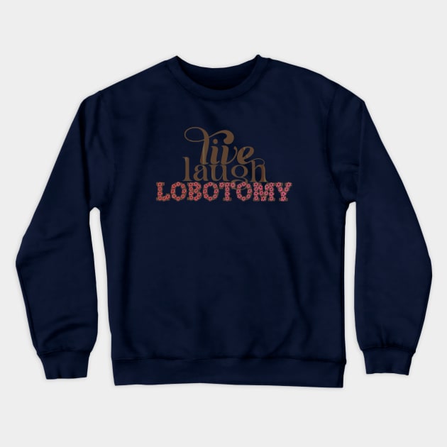 Live Laugh Lobotomy Crewneck Sweatshirt by LanaBanana